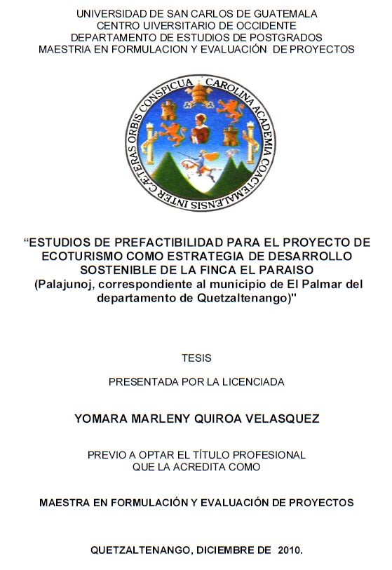 ESTUDIOS DE PREFACTIBILIDAD PARA EL PROYECTO DE ECOTURISMO COMO ESTRATEGIA DE DESARROLLO SOSTENIBLE DE LA FINCA EL PARAISO (PALAJUNOJ, CORRESPONDIENTE AL MUNICIPIO DE EL PALMAR DEL DEPARTAMENTO DE QUETZALTENANGO)