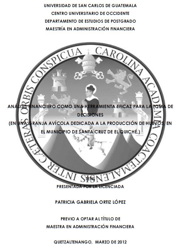 ANÁLISIS FINANCIERO COMO UNA HERRAMIENTA EFICAZ PARA LA TOMA DE DECISIONES (EN UNA GRANJA AVÍCOLA DEDICADA A LA PRODUCCIÓN DE HUEVOS, EN EL MUNICIPIO DE SANTA CRUZ DE EL QUICHÉ.)