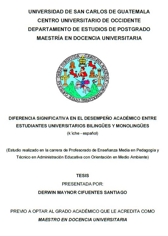 DIFERENCIA SIGNIFICATIVA EN EL DESEMPEÑO ACADÉMICO ENTRE ESTUDIANTES UNIVERSITARIOS BILINGÜES Y MONOLINGÜES (K´ICHE - ESPAÑOL) (ESTUDIO REALIZADO EN LA CARRERA DE PROFESORADO DE ENSEÑANZA MEDIA EN PEDAGOGÍA Y TÉCNICO EN ADMINISTRACIÓN EDUCATIVA CON ORIENTACIÓN EN MEDIO AMBIENTE)