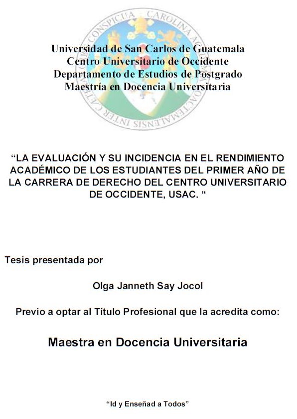 LA EVALUACIÓN Y SU INCIDENCIA EN EL RENDIMIENTO ACADÉMICO DE LOS ESTUDIANTES DEL PRIMER AÑO DE LA CARRERA DE DERECHO DEL CENTRO UNIVERSITARIO DE OCCIDENTE, USAC.