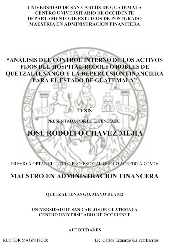 ANÁLISIS DEL CONTROL INTERNO DE LOS ACTIVOS FIJOS DEL HOSPITAL RODOLFO ROBLES DE QUETZALTENANGO Y LA REPERCUSION FINANCIERA PARA EL ESTADO DE GUATEMALA