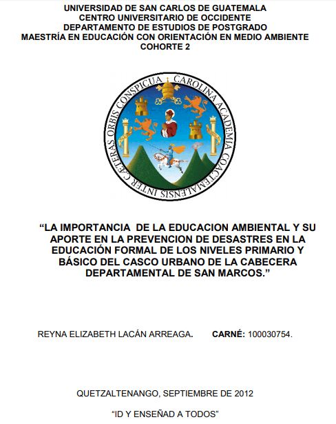 LA IMPORTANCIA DE LA EDUCACION AMBIENTAL Y SU APORTE EN LA PREVENCION DE DESASTRES EN LA EDUCACIÓN FORMAL DE LOS NIVELES PRIMARIO Y BÁSICO DEL CASCO URBANO DE LA CABECERA DEPARTAMENTAL DE SAN MARCOS