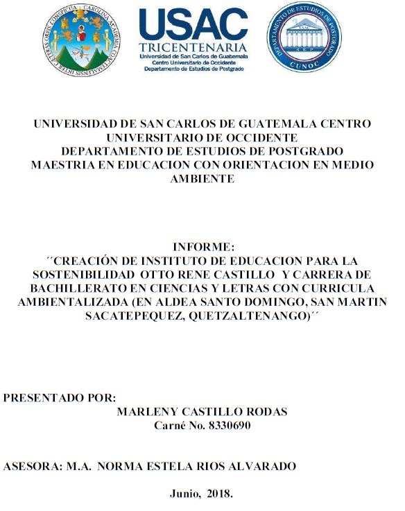 CREACIÓN DE INSTITUTO DE EDUCACION PARA LA SOSTENIBILIDAD OTTO RENE CASTILLO Y CARRERA DE BACHILLERATO EN CIENCIAS Y LETRAS CON CURRICULA AMBIENTALIZADA (EN ALDEA SANTO DOMINGO, SAN MARTIN SACATEPEQUEZ, QUETZALTENANGO)