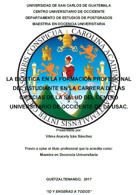 LA BIOÉTICA EN LA FORMACIÓN PROFESIONAL DEL ESTUDIANTE EN LA CARRERA DE LAS CIENCIAS DE LA SALUD DEL CENTRO UNIVERSITARIO DE OCCIDENTE DE LA USAC