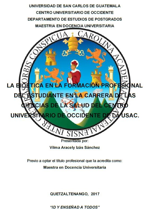 LA BIOÉTICA EN LA FORMACIÓN PROFESIONAL DEL ESTUDIANTE EN LA CARRERA DE LAS CIENCIAS DE LA SALUD DEL CENTRO UNIVERSITARIO DE OCCIDENTE DE LA USAC