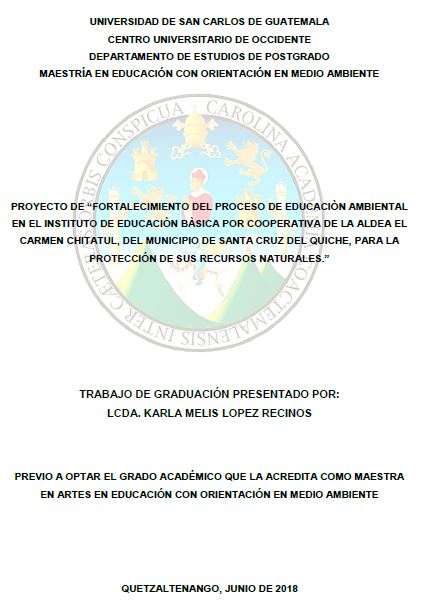 FORTALECIMIENTO DEL PROCESO DE EDUCACIÒN AMBIENTAL EN EL INSTITUTO DE EDUCACIÒN BÀSICA POR COOPERATIVA DE LA ALDEA EL CARMEN CHITATUL, DEL MUNICIPIO DE SANTA CRUZ DEL QUICHE, PARA LA PROTECCIÓN DE SUS RECURSOS NATURALES