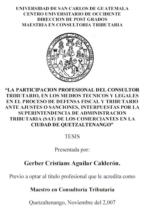 LA PARTICIPACION PROFESIONAL DEL CONSULTOR TRIBUTARIO, EN LOS MEDIOS TECNICOS Y LEGALES EN EL PROCESO DE DEFENSA FISCAL Y TRIBUTARIO ANTE AJUSTES O SANCIONES, INTERPUESTAS POR LA SUPERINTENDENCIA DE ADMINISTRACION TRIBUTARIA (SAT) DE LOS COMERCIANTES EN LA CIUDAD DE QUETZALTENANGO