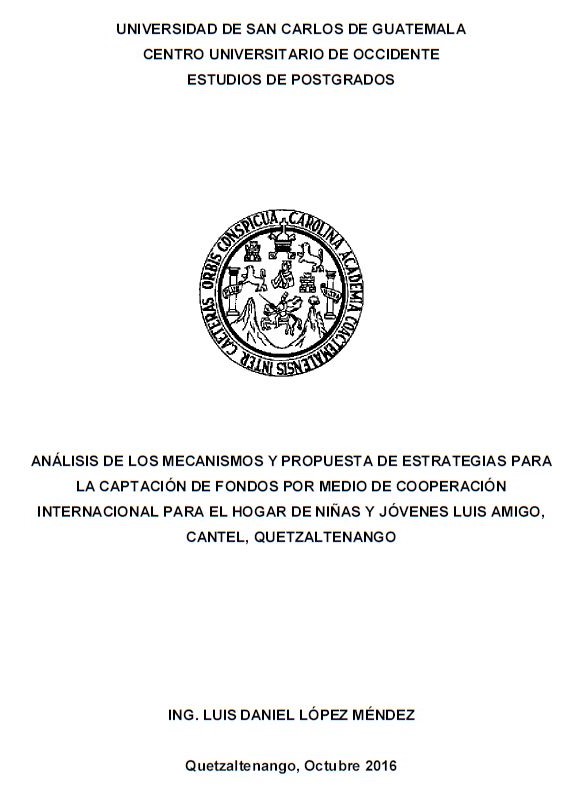 ANÁLISIS DE LOS MECANISMOS Y PROPUESTA DE ESTRATEGIAS PARA LA CAPTACIÓN DE FONDOS POR MEDIO DE COOPERACIÓN INTERNACIONAL PARA EL HOGAR DE NIÑAS Y JÓVENES LUIS AMIGO, CANTEL, QUETZALTENANGO